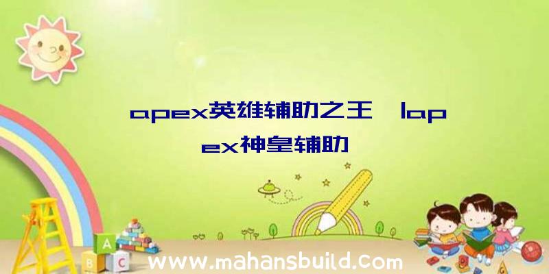 「apex英雄辅助之王」|apex神皇辅助